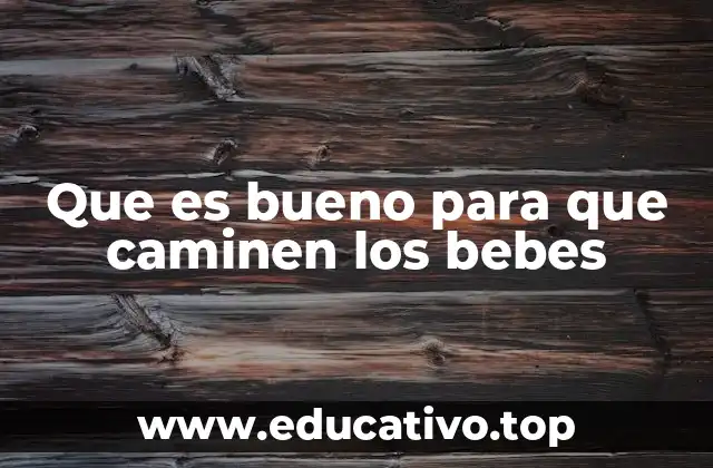 Que es bueno para que caminen los bebes