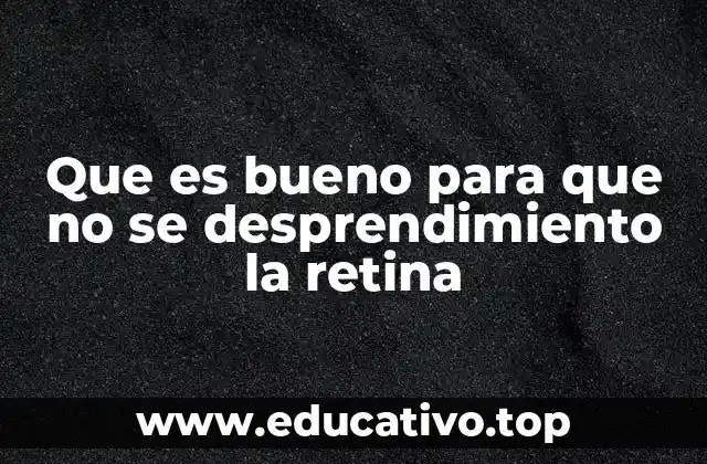Que es bueno para que no se desprendimiento la retina