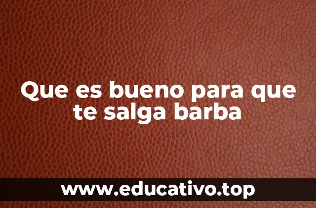 Que es bueno para que te salga barba