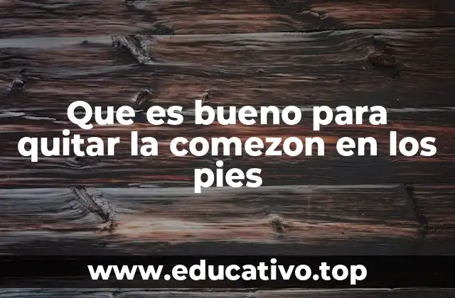 Que es bueno para quitar la comezon en los pies