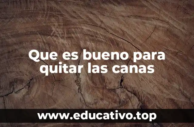 Que es bueno para quitar las canas