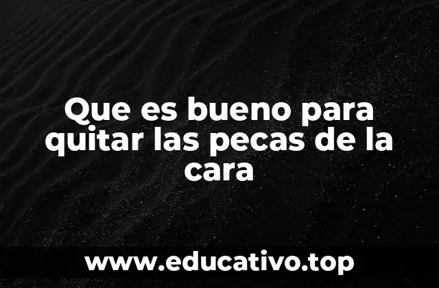 Que es bueno para quitar las pecas de la cara