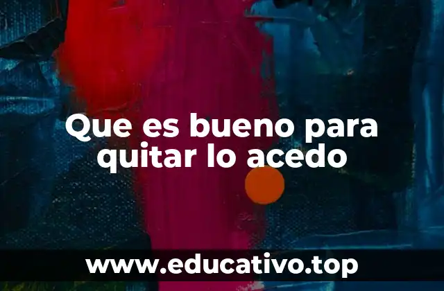 Que es bueno para quitar lo acedo