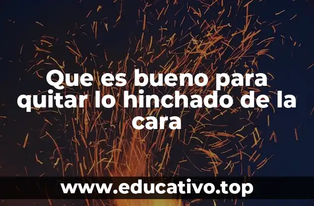 Que es bueno para quitar lo hinchado de la cara