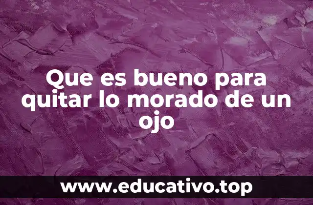 Que es bueno para quitar lo morado de un ojo