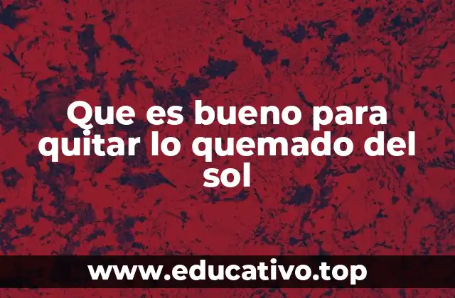 Que es bueno para quitar lo quemado del sol