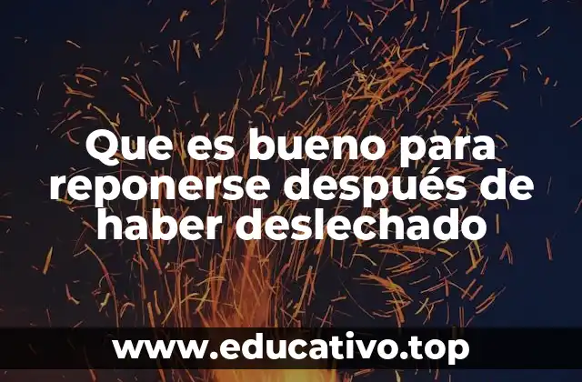 Que es bueno para reponerse después de haber deslechado