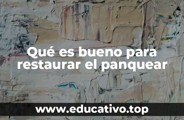Qué es bueno para restaurar el panquear