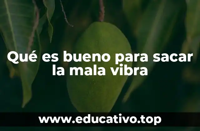 Qué es bueno para sacar la mala vibra