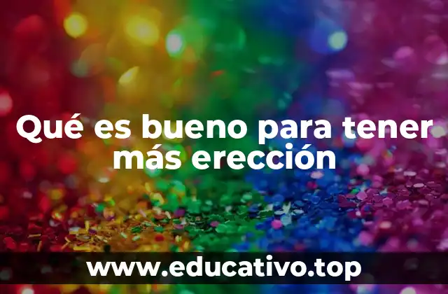 Qué es bueno para tener más erección