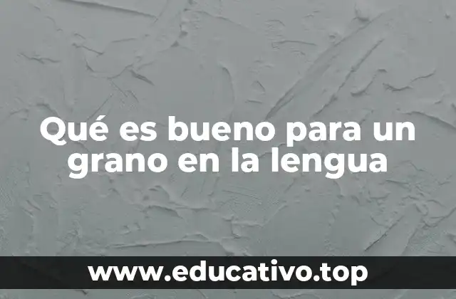 Qué es bueno para un grano en la lengua