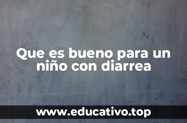 Que es bueno para un niño con diarrea
