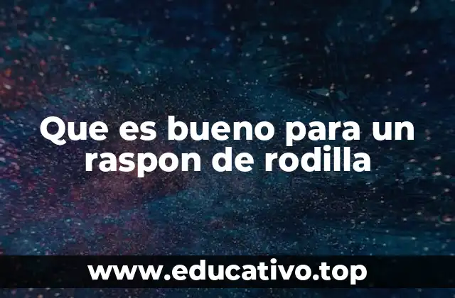 Que es bueno para un raspon de rodilla