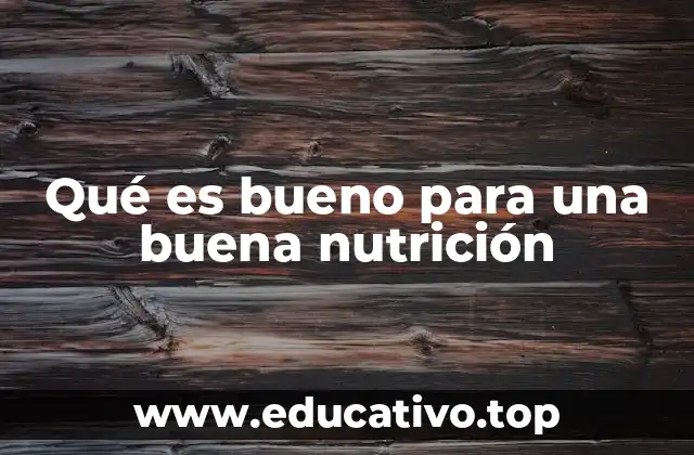 Qué es bueno para una buena nutrición