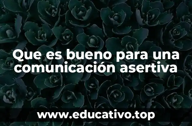 Que es bueno para una comunicación asertiva