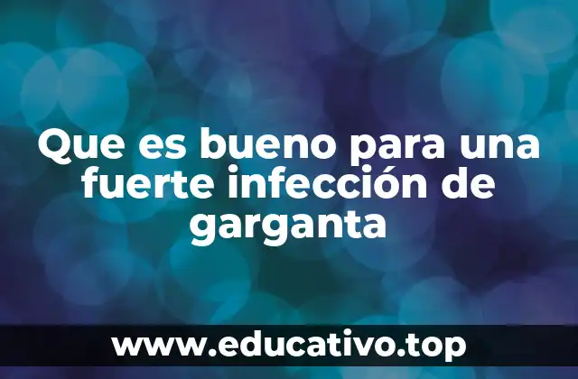 Que es bueno para una fuerte infección de garganta