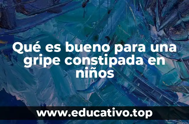 Qué es bueno para una gripe constipada en niños