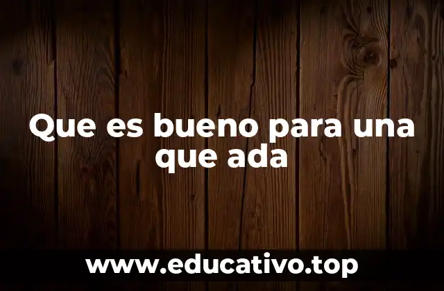Que es bueno para una que ada