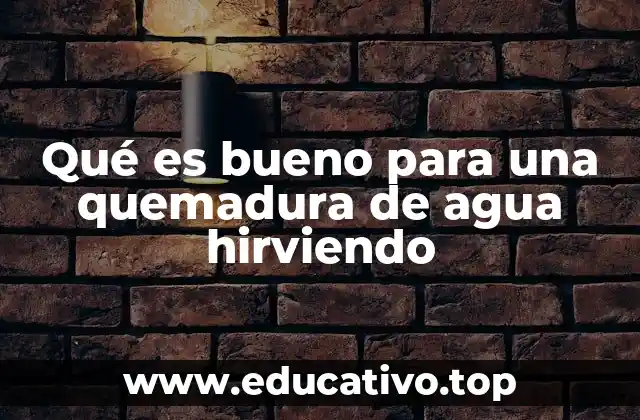 Qué es bueno para una quemadura de agua hirviendo