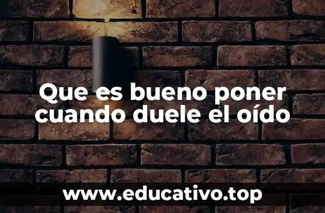 Que es bueno poner cuando duele el oído