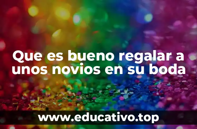 Que es bueno regalar a unos novios en su boda