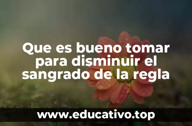 Que es bueno tomar para disminuir el sangrado de la regla