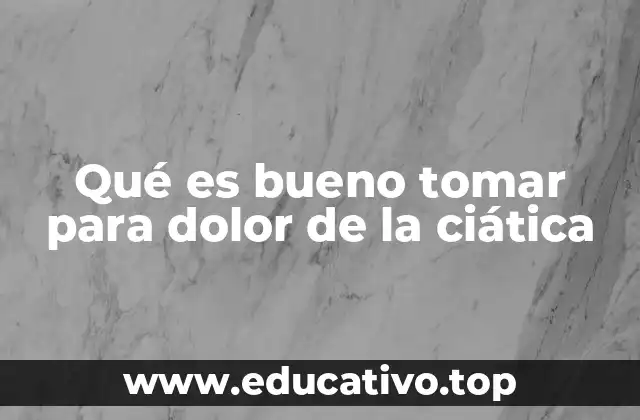 Qué es bueno tomar para dolor de la ciática