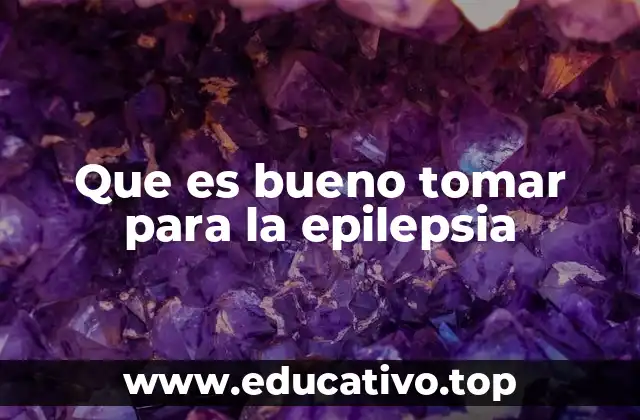 Que es bueno tomar para la epilepsia