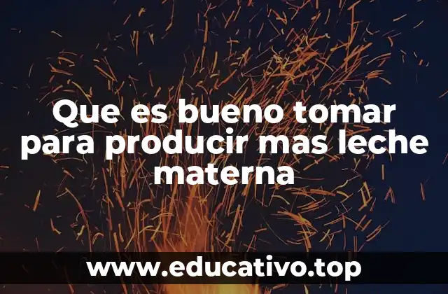 Que es bueno tomar para producir mas leche materna