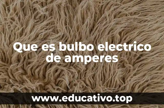 Que es bulbo electrico de amperes