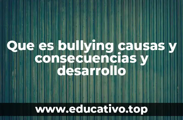 Que es bullying causas y consecuencias y desarrollo