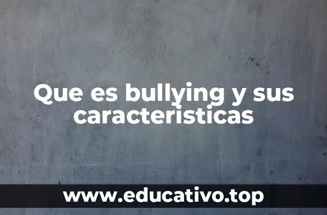Que es bullying y sus caracteristicas