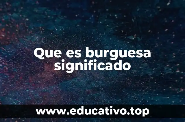Que es burguesa significado