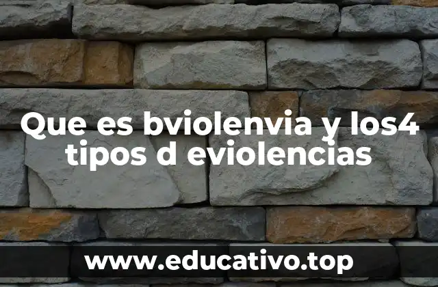 Que es bviolenvia y los4 tipos d eviolencias