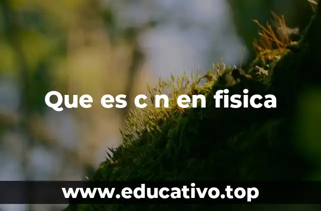 Que es c n en fisica