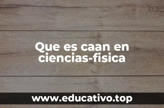 Que es caan en ciencias-fisica