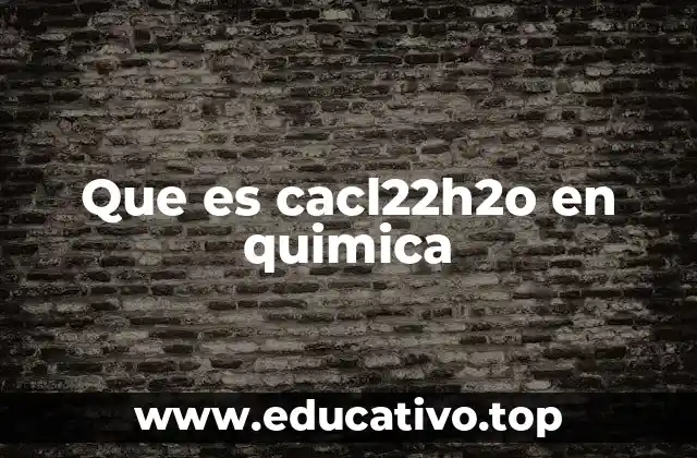 Que es cacl22h2o en quimica
