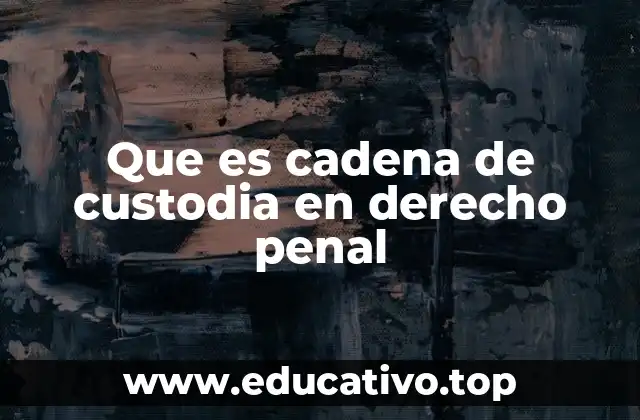 Que es cadena de custodia en derecho penal