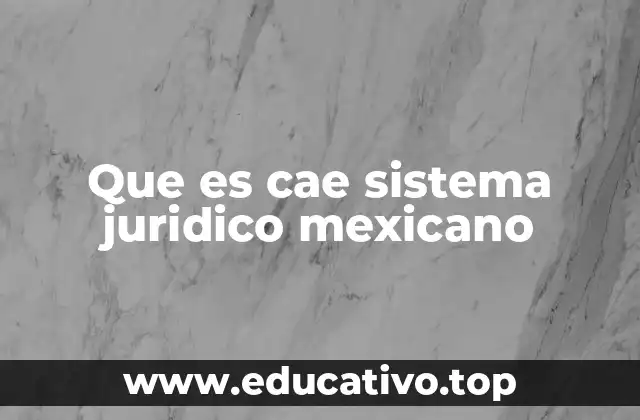 Que es cae sistema juridico mexicano