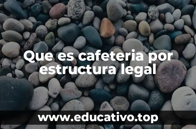 Que es cafeteria por estructura legal