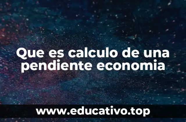 Que es calculo de una pendiente economia