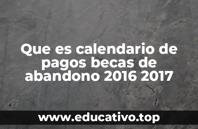 Que es calendario de pagos becas de abandono 2016 2017