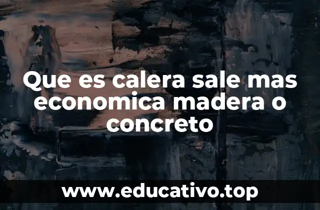 Que es calera sale mas economica madera o concreto
