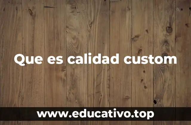 Que es calidad custom