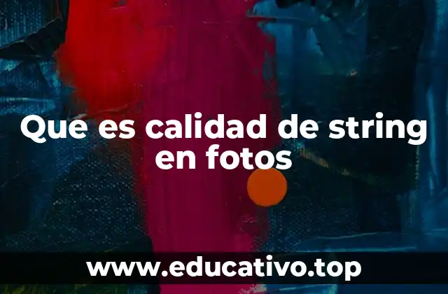 Que es calidad de string en fotos