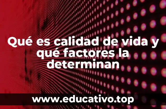 Qué es calidad de vida y qué factores la determinan