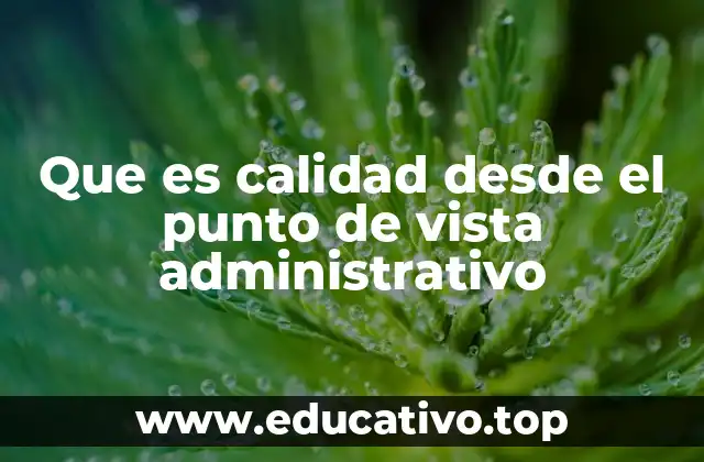 Que es calidad desde el punto de vista administrativo