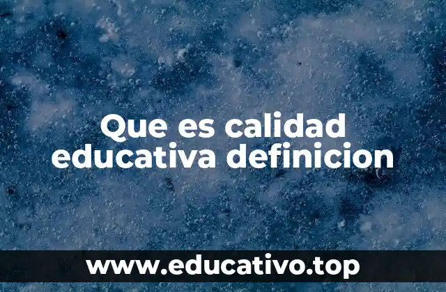 Que es calidad educativa definicion