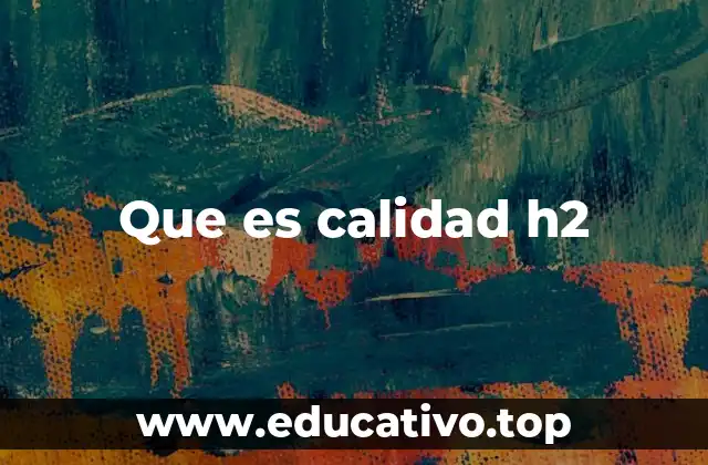 Que es calidad h2