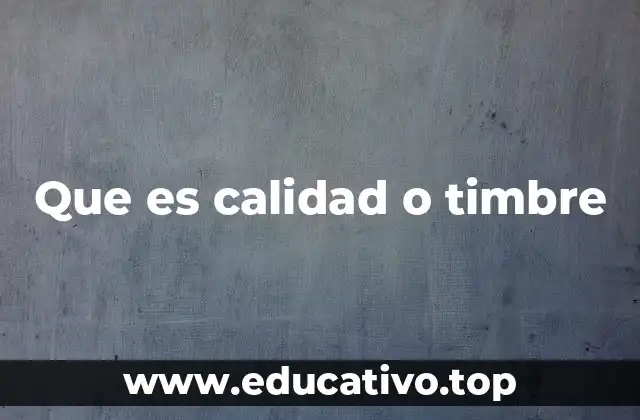 Que es calidad o timbre